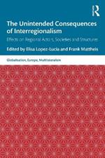 The Unintended Consequences of Interregionalism: Effects on Regional Actors, Societies and Structures
