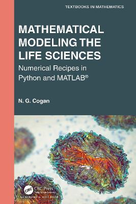 Mathematical Modeling the Life Sciences: Numerical Recipes in Python and MATLAB® - N. G. Cogan - cover