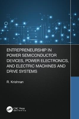Entrepreneurship in Power Semiconductor Devices, Power Electronics, and Electric Machines and Drive Systems - Krishnan Ramu - cover