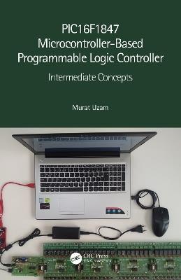 PIC16F1847 Microcontroller-Based Programmable Logic Controller: Intermediate Concepts - Murat Uzam - cover
