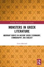 Monsters in Greek Literature: Aberrant Bodies in Ancient Greek Cosmogony, Ethnography, and Biology