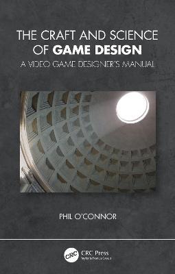 The Craft and Science of Game Design: A Video Game Designer's Manual - Philippe O'Connor - cover