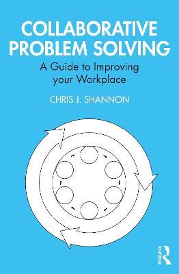 Collaborative Problem Solving: A Guide to Improving your Workplace - Chris J. Shannon - cover