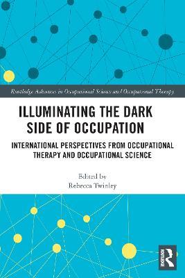 Illuminating The Dark Side of Occupation: International Perspectives from Occupational Therapy and Occupational Science - cover