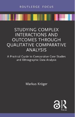 Studying Complex Interactions and Outcomes Through Qualitative Comparative Analysis: A Practical Guide to Comparative Case Studies and Ethnographic Data Analysis - Markus Kröger - cover
