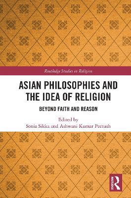 Asian Philosophies and the Idea of Religion: Beyond Faith and Reason - cover