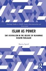 Islam as Power: Shi'i Revivalism in the Oeuvre of Muhammad Husayn Fadlallah