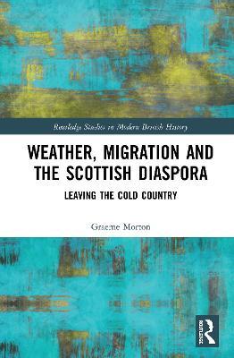 Weather, Migration and the Scottish Diaspora: Leaving the Cold Country - Graeme Morton - cover