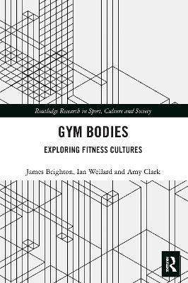 Gym Bodies: Exploring Fitness Cultures - James Brighton,Ian Wellard,Amy Clark - cover