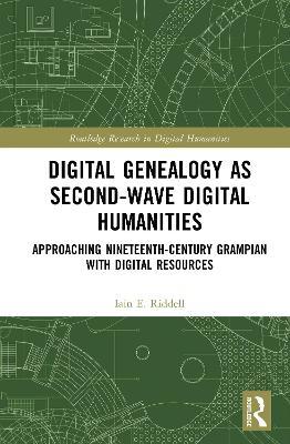 Digital Genealogy as Second-Wave Digital Humanities: Approaching Nineteenth-Century Grampian with Digital Resources - Iain E. Riddell - cover