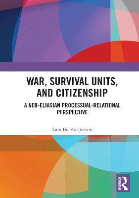 War, Survival Units, and Citizenship: A Neo-Eliasian Processual-Relational Perspective - Lars Kaspersen - cover