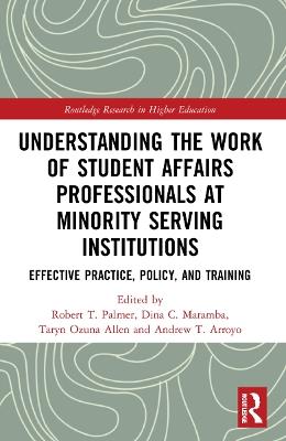 Understanding the Work of Student Affairs Professionals at Minority Serving Institutions: Effective Practice, Policy, and Training - cover