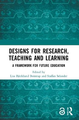 Designs for Research, Teaching and Learning: A Framework for Future Education - cover