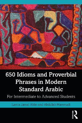 650 Idioms and Proverbial Phrases in Modern Standard Arabic: For Intermediate to Advanced Students - Lamia Jamal-Aldin,Abdullah Hammadi - cover