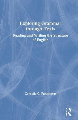 Exploring Grammar Through Texts: Reading and Writing the Structure of English - Cornelia Paraskevas - cover