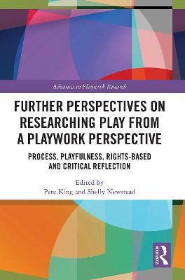 Further Perspectives on Researching Play from a Playwork Perspective: Process, Playfulness, Rights-based and Critical Reflection - cover