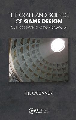 The Craft and Science of Game Design: A Video Game Designer's Manual - Philippe O'Connor - cover