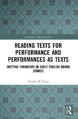 Reading Texts for Performance and Performances as Texts: Shifting Paradigms in Early English Drama Studies - Pamela M. King - cover