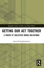 Getting Our Act Together: A Theory of Collective Moral Obligations