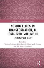 Nordic Elites in Transformation, c. 1050–1250, Volume III: Legitimacy and Glory