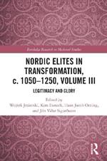Nordic Elites in Transformation, c. 1050–1250, Volume III: Legitimacy and Glory
