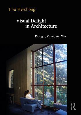 Visual Delight in Architecture: Daylight, Vision, and View - Lisa Heschong - cover