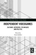 Independent Videogames: Cultures, Networks, Techniques and Politics