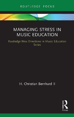 Managing Stress in Music Education: Routes to Wellness and Vitality - H. Christian Ii, Bernhard - cover