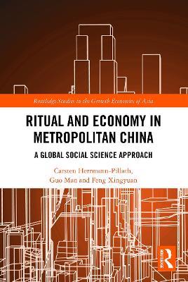 Ritual and Economy in Metropolitan China: A Global Social Science Approach - Carsten Herrmann-Pillath,Guo Man,Feng Xingyuan - cover