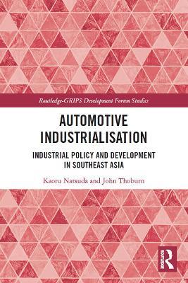 Automotive Industrialisation: Industrial Policy and Development in Southeast Asia - Kaoru Natsuda,John Thoburn - cover