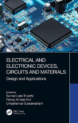 Electrical and Electronic Devices, Circuits and Materials: Design and Applications - Suman Lata Tripathi,Parvej Ahmad Alvi,Umashankar Subramaniam - cover