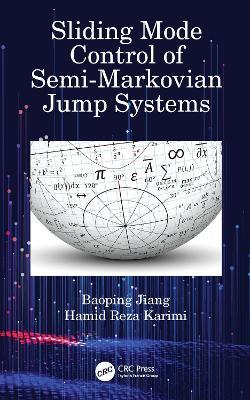 Sliding Mode Control of Semi-Markovian Jump Systems - Baoping Jiang,Hamid Reza Karimi - cover