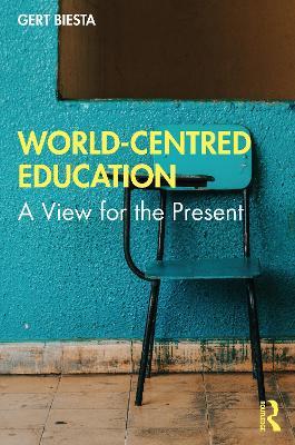 World-Centred Education: A View for the Present - Gert Biesta - cover