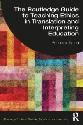 The Routledge Guide to Teaching Ethics in Translation and Interpreting Education - Rebecca Tipton - cover