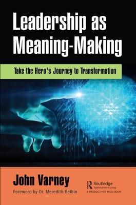 Leadership as Meaning-Making: Take the Hero's Journey to Transformation - John Varney - cover