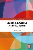 Digital Knowledge: A Philosophical Investigation - J. Adam Carter - cover