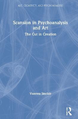 Scansion in Psychoanalysis and Art: The Cut in Creation - Vanessa Sinclair - cover