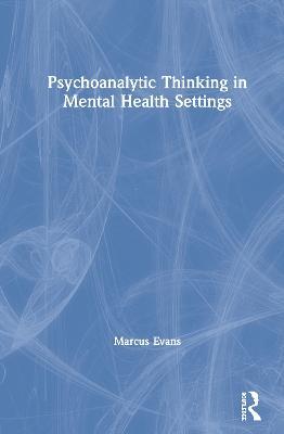 Psychoanalytic Thinking in Mental Health Settings - Marcus Evans - cover