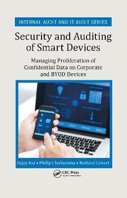 Security and Auditing of Smart Devices: Managing Proliferation of Confidential Data on Corporate and BYOD Devices - Sajay Rai,Philip Chukwuma,Richard Cozart - cover