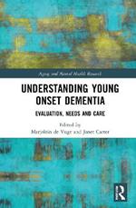 Understanding Young Onset Dementia: Evaluation, Needs and Care