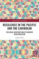 Resilience in the Pacific and the Caribbean: The Local Construction of Disaster Risk Reduction
