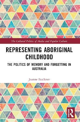 Representing Aboriginal Childhood: The Politics of Memory and Forgetting in Australia - Joanne Faulkner - cover