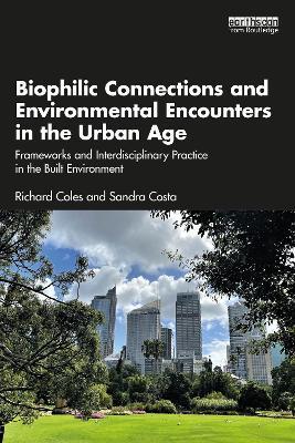 Biophilic Connections and Environmental Encounters in the Urban Age: Frameworks and Interdisciplinary Practice in the Built Environment - Richard Coles,Sandra Costa - cover