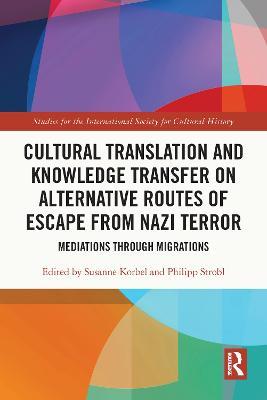 Cultural Translation and Knowledge Transfer on Alternative Routes of Escape from Nazi Terror: Mediations Through Migrations - cover