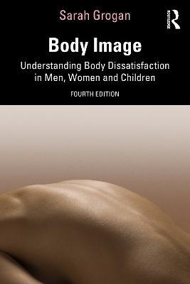 Body Image: Understanding Body Dissatisfaction in Men, Women and Children - Sarah Grogan - cover