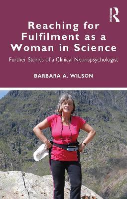 Reaching for Fulfilment as a Woman in Science: Further Stories of a Clinical Neuropsychologist - Barbara A. Wilson - cover