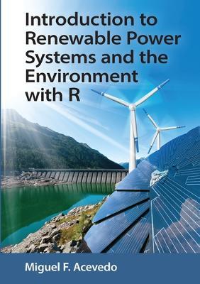 Introduction to Renewable Power Systems and the Environment with R - Miguel F. Acevedo - cover