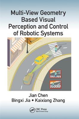 Multi-View Geometry Based Visual Perception and Control of Robotic Systems - Jian Chen,Bingxi Jia,Kaixiang Zhang - cover
