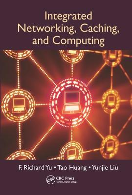 Integrated Networking, Caching, and Computing - F. Richard Yu,Tao Huang,Yunjie Liu - cover