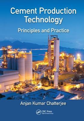 Cement Production Technology: Principles and Practice - Anjan Kumar Chatterjee - cover